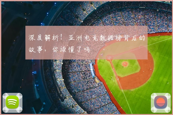 深度解析!亚洲电竞数据榜背后的故事,你读懂了吗