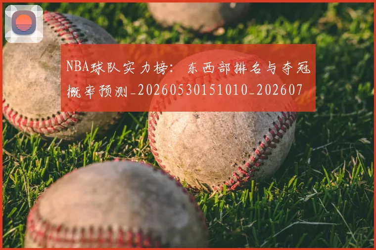 NBA球队实力榜：东西部排名与夺冠概率预测_20260530151010_20260702165539
