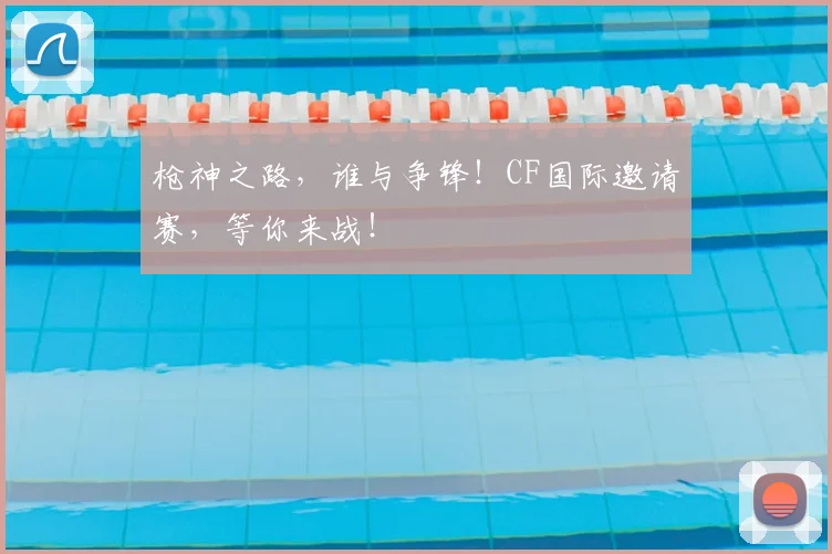 枪神之路，谁与争锋！CF国际邀请赛，等你来战！